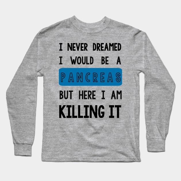 I Never Dreamed I Would Be a Pancreas Long Sleeve T-Shirt by TheDiabeticJourney